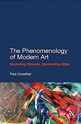 The Phenomenology Of Modern Art: Exploding Deleuze, Illuminating Style-..