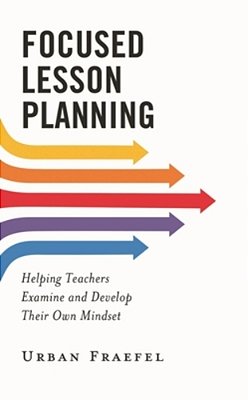 Focused Lesson Planning: Helping Teachers Examine And Develop Their Own Mindset-..