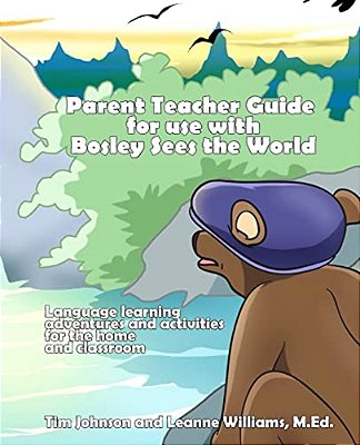 Parent/Teacher Guide For Use With Bosley Sees The World: Language Learning Adventures And Activities For The Home And Classroom-..