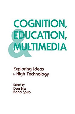 Cognition, Education, And Multimedia: Exploring Ideas In High Technology-..