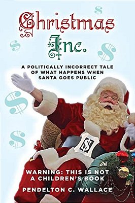 Christmas Inc.: A Politically Incorrect Tale Of What Happens When Santa Goes Public-..