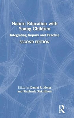 Nature Education With Young Children: Integrating Inquiry And Practice-..