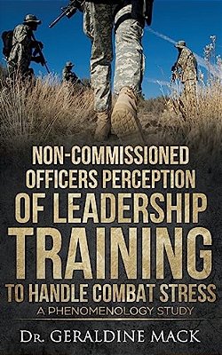 Non Commissioned Officers Perception Of Leadership Training To Handle Combat Stress: A Phenomenology Study-..