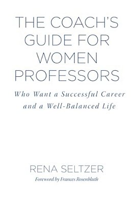 The Coach's Guide For Women Professors: Who Want A Successful Career And A Well-Balanced Life-..