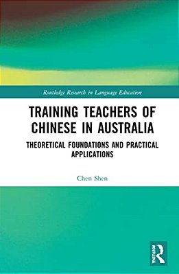 Training Teachers Of Chinese In Australia: Theoretical Foundations And Practical Applications-..