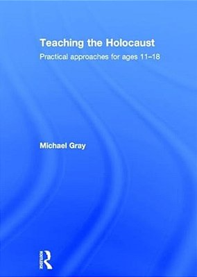 Teaching The Holocaust: Practical Approaches For Ages 11-18-..