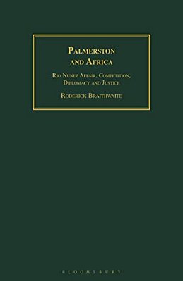 Palmerston And Africa: Rio Nunez Affair, Competition, Diplomacy And Justice-..