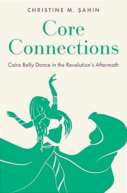 Core Connections: Cairo Belly Dance In The Revolution's Aftermath-..