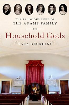 Household Gods: The Religious Lives Of The Adams Family-..