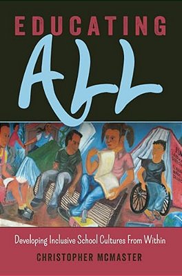 Educating All: Developing Inclusive School Cultures From Within-..