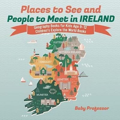 Places To See And People To Meet In Ireland - Geography Books For Kids Age 9-12 Children's Explore The World Books-..