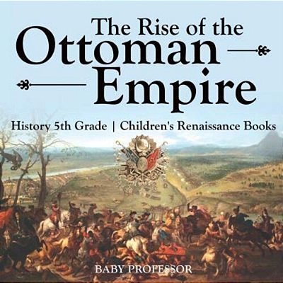The Rise Of The Ottoman Empire - History 5Th Grade Children's Renaissance Books-..