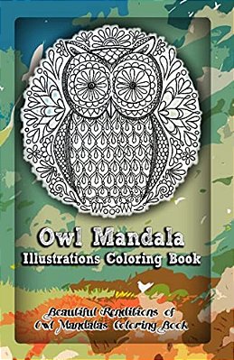 Owl Mandala Illustrations Coloring Book: Beautiful Renditions Of Owl Mandalas Coloring Book-..