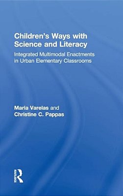 Children's Ways With Science And Literacy: Integrated Multimodal Enactments In Urban Elementary Classrooms-..