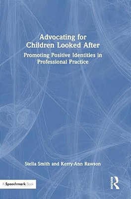 Advocating For Children Looked After: Promoting Positive Identities In Professional Practice-..