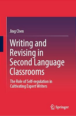 Writing And Revising In Second Language Classrooms: The Role Of Self-Regulation In Cultivating Expert Writers-..