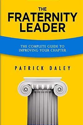 The Fraternity Leader: The Complete Guide To Improving Your Chapter-..