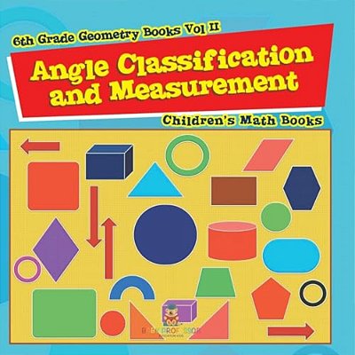 Angle Classification And Measurement - 6Th Grade Geometry Books Vol II Children's Math Books-..
