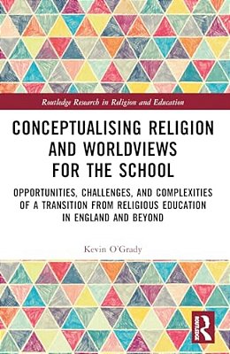 Conceptualising Religion And Worldviews For The School: Opportunities, Challenges, And Complexities Of A Transition From Religious Education In Englan-..