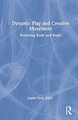 Dynamic Play And Creative Movement: Powering Body And Brain-..