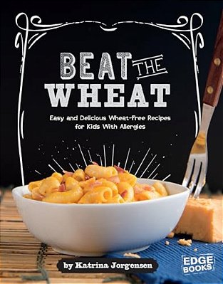 Beat The Wheat!: Easy And Delicious Wheat-Free Recipes For Kids With Allergies-..
