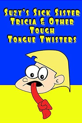 Suzy's Sick Sister Tricia & Other Tough Tongue Twisters-..