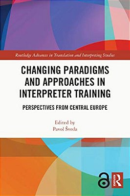 Changing Paradigms And Approaches In Interpreter Training: Perspectives From Central Europe-..