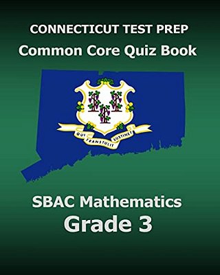 Connecticut Test Prep Common Core Quiz Book Sbac Mathematics Grade 3: Revision And Preparation For The Smarter Balanced Assessments-..