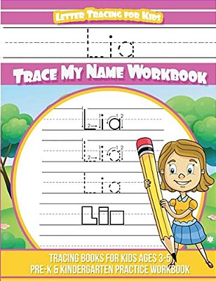 Lia Letter Tracing For Kids Trace My Name Workbook: Tracing Books For Kids Ages 3 - 5 Pre-k & Kindergarten Practice Workbook-..