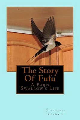 The Story Of Fufu: A Barn Swallow's Life-..