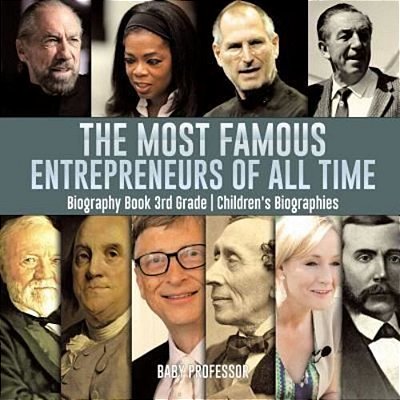 The Most Famous Entrepreneurs Of All Time - Biography Book 3RD Grade Children's Biographies-..