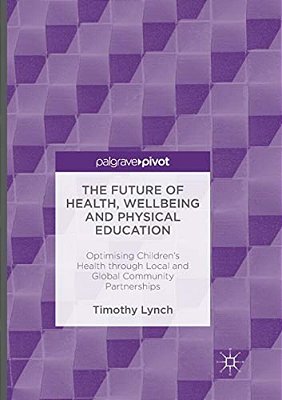 The Future Of Health, Wellbeing And Physical Education: Optimising Children's Health Through Local And Global Community Partnerships-..