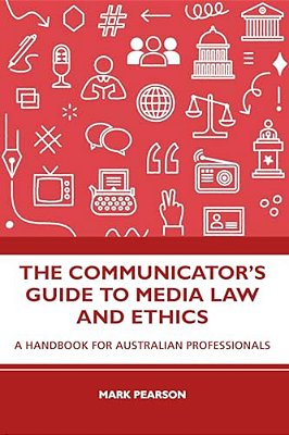 The Communicator's Guide To Media Law And Ethics: A Handbook For Australian Professionals-..