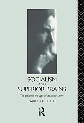 Socialism And Superior Brains: The Political Thought Of George Bernard Shaw-..