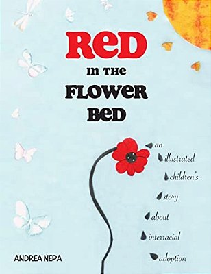Red In The Flower Bed: An Illustrated Children's Story About Interracial Adoption-..
