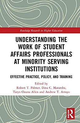 Understanding The Work Of Student Affairs Professionals At Minority Serving Institutions: Effective Practice, Policy, And Training-..