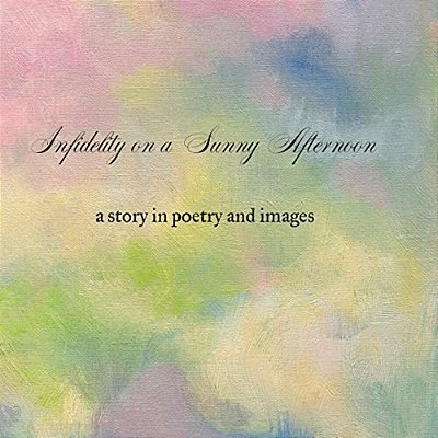 Infidelity On A Sunny Afternoon: A Story In Poetry And Images-..