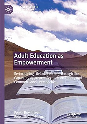 Adult Education As Empowerment: Re-Imagining Lifelong Learning Through The Capability Approach, Recognition Theory And Common Goods Perspective-..