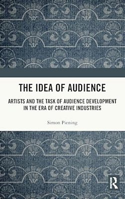 The Idea Of Audience: Artists And The Task Of Audience Development In The Era Of Creative Industries-..