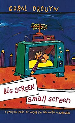 Big Screen, Small Screen: A Practical Guide To Writing For Flim And Television In Australia-..