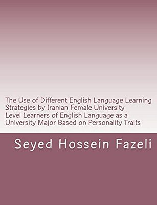 The Use Of Different English Language Learning Strategies By Iranian Female University Level Learners Of English Language As A University Major Based-..