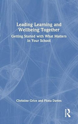 Leading Learning And Wellbeing Together: Getting Started With What Matters In Your School-..