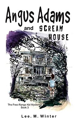 Angus Adams And Scream House: Book 3 Of The Free-Range Kid Mysteries-..
