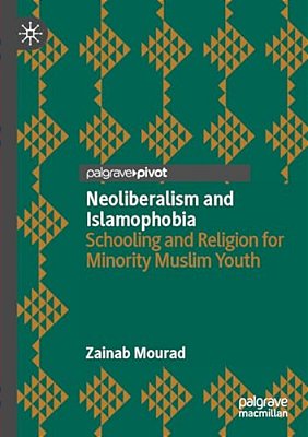 Neoliberalism And Islamophobia: Schooling And Religion For Minority Muslim Youth-..