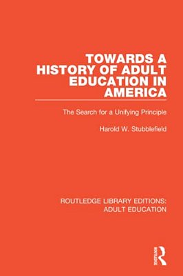 Towards A History Of Adult Education In America: The Search For A Unifying Principle-..