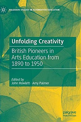 Unfolding Creativity: British Pioneers In Arts Education From 1890 To 1950-..