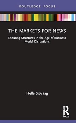 The Markets For News: Enduring Structures In The Age Of Business Model Disruptions-..