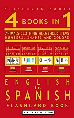 4 Books In 1 - English To Spanish Kids Flash Card Book: Black And White Edition: Learn Spanish Vocabulary For Children-..