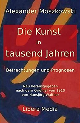 Die Kunst In Tausend Jahren: Betrachtungen Und Prognosen-..
