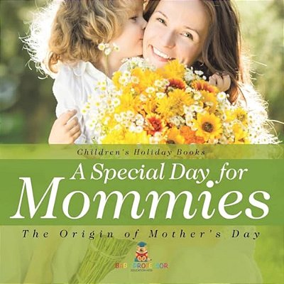 A Special Day For Mommies: The Origin Of Mother's Day - Holiday Book For Kids Children's Holiday Books-..